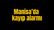 Manisa'da kayıp alarmı