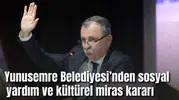 Yunusemre Belediyesi’nden sosyal yardım ve kültürel miras kararı
