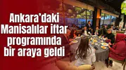 Ankara’daki Manisalılar iftar programında bir araya geldi