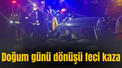Doğum günü dönüşü feci kaza