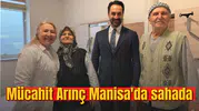 Mücahit Arınç Manisa'da sahada