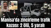Manisa'da zincirleme trafik kazası: 2 ölü, 5 yaralı