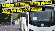 Manisa'da mezarlıklara otobüs seferleri ücretsiz olacak
