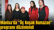Manisa’da “Üç Kuşak Ramazan” programı düzenlendi