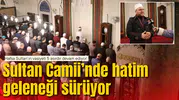 Hafsa Sultan’ın vasiyeti 5 asırdır devam ediyor:  Sultan Camii’nde hatim geleneği sürüyor