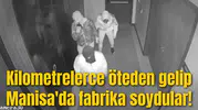 Kilometrelerce öteden gelip Manisa'da fabrika soydular!
