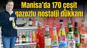 Manisa’da 170 çeşit gazozlu nostalji dükkanı