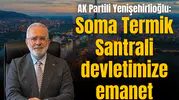 AK Partili Yenişehirlioğlu: Soma Termik Santrali devletimize emanet