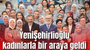 Yenişehirlioğlu kadınlarla bir araya geldi