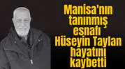 Manisa'nın tanınmış esnafı Hüseyin Taylan hayatını kaybetti