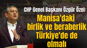 Özgür Özel: Manisa'daki birlik ve beraberlik Türkiye'de de olmalı