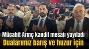 MÜCAHİT ARINÇ: “DUALARIMIZ BARIŞ VE HUZUR İÇİN”
