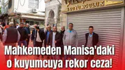 Mahkemeden Manisa'daki o kuyumcuya rekor ceza!