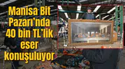 Manisa Bit Pazarı’nda 40 bin TL’lik eser konuşuluyor