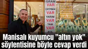Manisalı kuyumcu "altın yok" söylentisine böyle cevap verdi