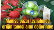 Manisa pazar tezgahında eriğin tanesi altın değerinde!