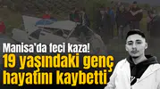 Manisa'da feci kaza! 19 yaşındaki genç hayatını kaybetti