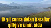 10 yıl sonra dolan barajlar çiftçiye umut oldu