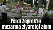 Ferdi Zeyrek'in mezarına ziyaretçi akını