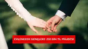 Evlenecek gençlere 250 bin TL müjdesi