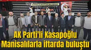 AK Parti'li Kasapoğlu Manisalılarla iftarda buluştu