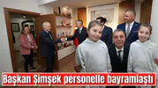 BAŞKAN ŞİMŞEK PERSONELLE BAYRAMLAŞTI