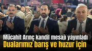 MÜCAHİT ARINÇ: “DUALARIMIZ BARIŞ VE HUZUR İÇİN”