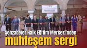Şehzadeler Halk Eğitim Merkezi’nden muhteşem sergi