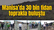 MANİSA’DA 30 BİN FİDAN TOPRAKLA BULUŞTU