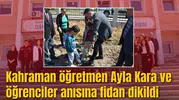 Kahraman öğretmen Ayla Kara ve öğrenciler anısına fidan dikildi