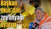 Başkan Okur’dan zeytinyağı uyarısı