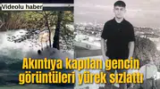 17 yaşındaki kayıp genç akıntıya böyle kapıldı