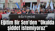 Eğitim Bir Sen’den "Okulda şiddet istemiyoruz"