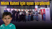Minik Rahmi için oyun sergilendi