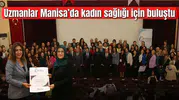 UZMANLAR MANİSA’DA KADIN SAĞLIĞI İÇİN BULUŞTU