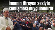 İmamın titreyen sesiyle konuşması duygulandırdı