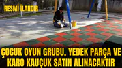 ÇOCUK OYUN GRUBU, YEDEK PARÇA VE KARO KAUÇUK SATIN ALINACAKTIR