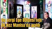 Frida Kahlo Sergisi Manisa'da kapılarını açtı