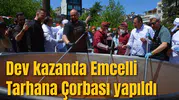 Dev kazanda Emcelli Tarhana Çorbası yapıldı