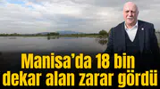 Manisa’da 18 bin dekar alan zarar gördü