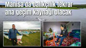 Manisa'da balıkçılık tekrar ana geçim kaynağı olacak