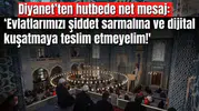 Diyanet’ten hutbede net mesaj: ‘Evlatlarımızı şiddet sarmalına ve dijital kuşatmaya teslim etmeyelim!'