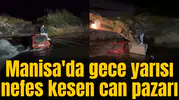 Manisa'da gece yarısı nefes kesen can pazarı