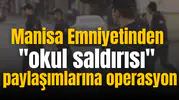 Manisa Emniyetinden "saldırısı" paylaşımlarına operasyon