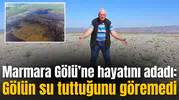 Marmara Gölü’ne hayatını adadı: Gölün su tuttuğunu göremedi