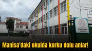 Manisa'daki okulda korku dolu anlar!