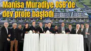 Manisa Muradiye OSB’de dev proje başladı