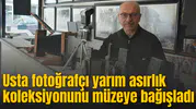 Usta fotoğrafçı yarım asırlık koleksiyonunu müzeye bağışladı