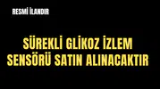 SÜREKLİ GLİKOZ İZLEM SENSÖRÜ SATIN ALINACAKTIR