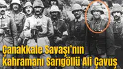 Çanakkale Savaşı’nın kahramanı Sarıgöllü Ali Çavuş